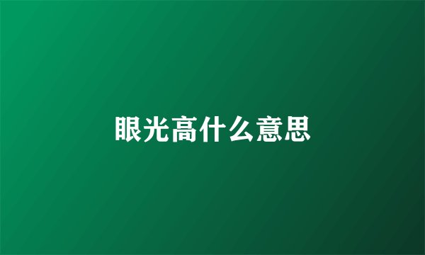 眼光高什么意思