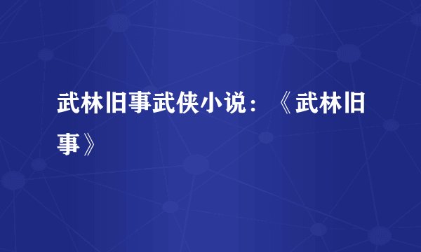 武林旧事武侠小说：《武林旧事》