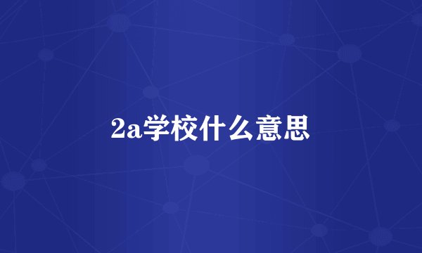 2a学校什么意思