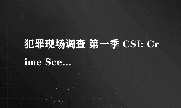 犯罪现场调查 第一季 CSI: Crime Scene Investigation Season 1 (2000)全集未删减高清版免费下载
