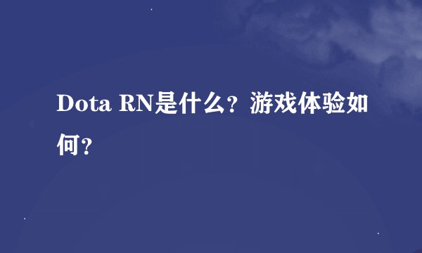 Dota RN是什么？游戏体验如何？