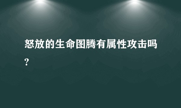 怒放的生命图腾有属性攻击吗?