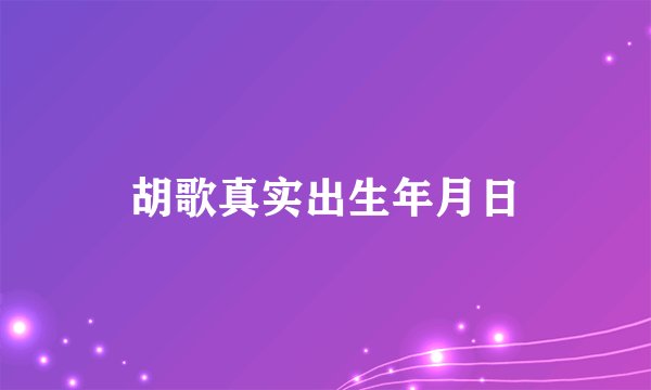 胡歌真实出生年月日