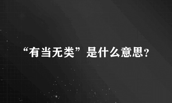 “有当无类”是什么意思？