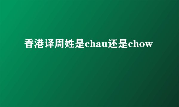 香港译周姓是chau还是chow