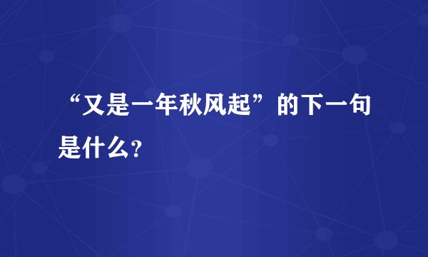 “又是一年秋风起”的下一句是什么?