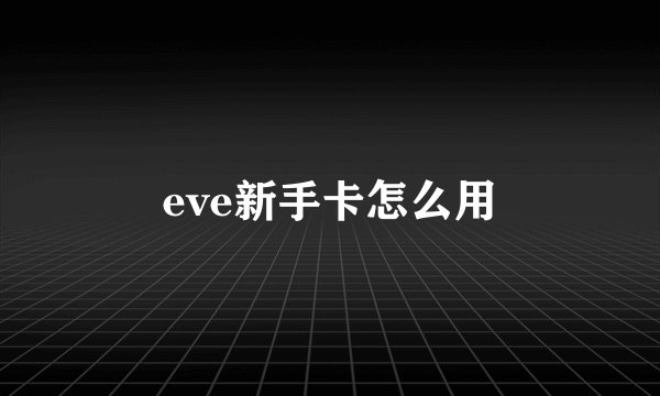 eve新手卡怎么用