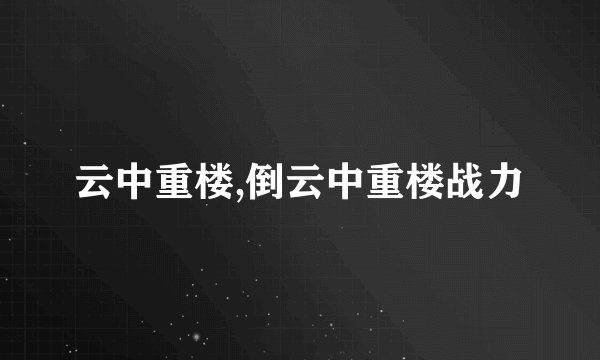 云中重楼,倒云中重楼战力