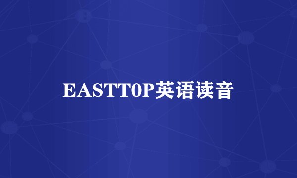 EASTT0P英语读音