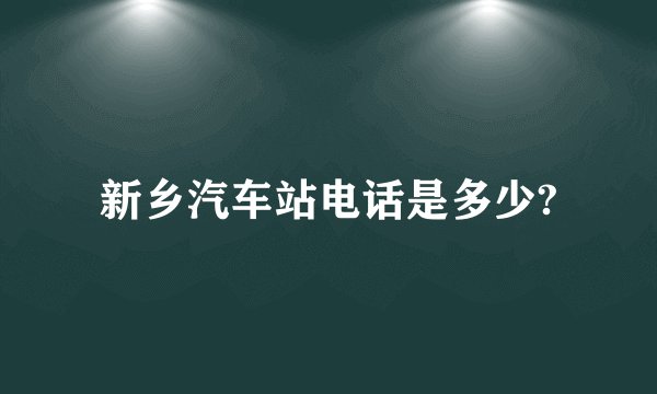 新乡汽车站电话是多少?