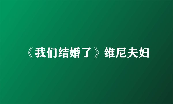 《我们结婚了》维尼夫妇