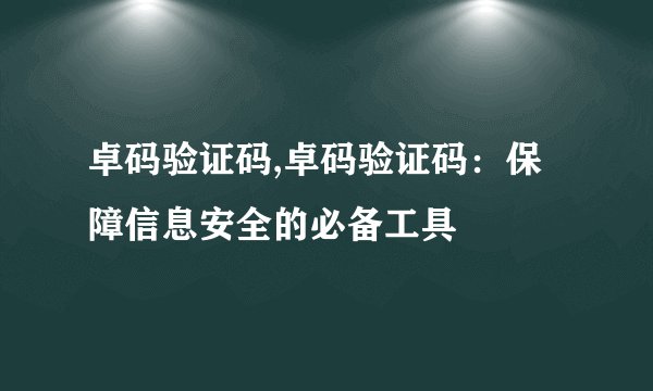 卓码验证码,卓码验证码：保障信息安全的必备工具