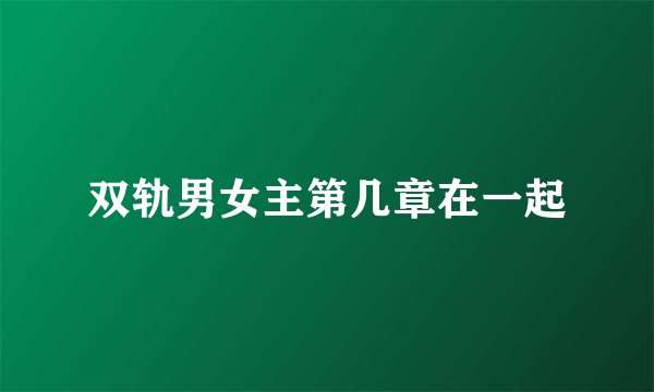 双轨男女主第几章在一起