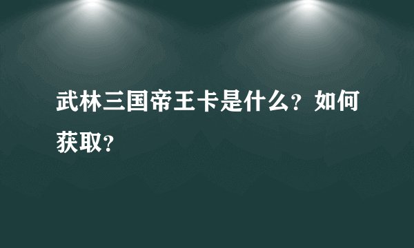 武林三国帝王卡是什么？如何获取？