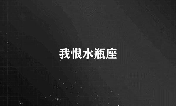 我恨水瓶座