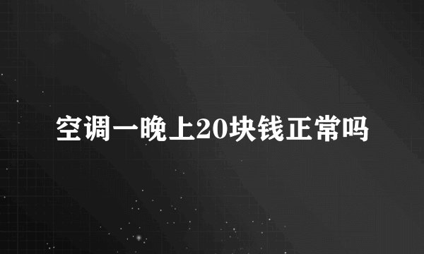 空调一晚上20块钱正常吗