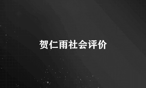 贺仁雨社会评价