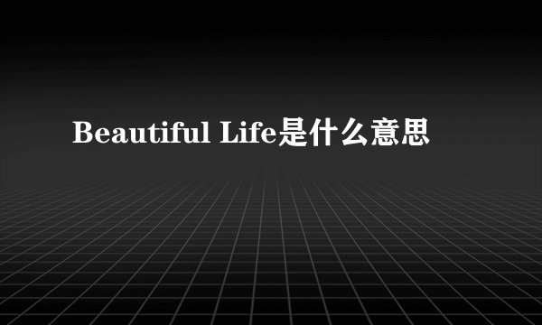 Beautiful Life是什么意思