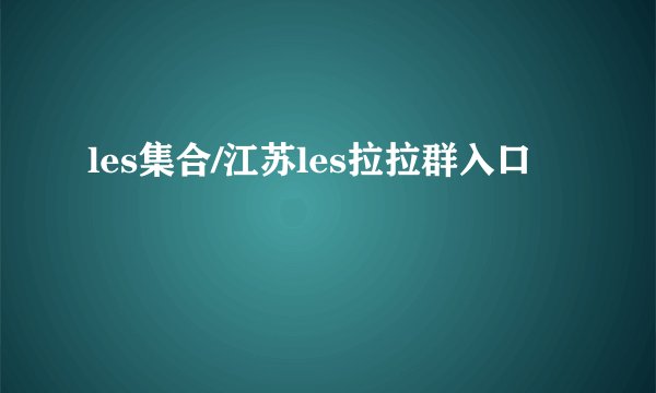 les集合/江苏les拉拉群入口