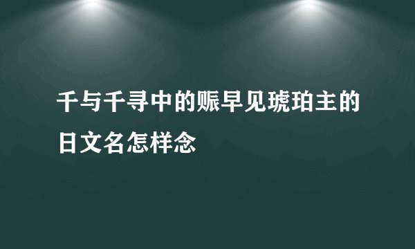 千与千寻中的赈早见琥珀主的日文名怎样念