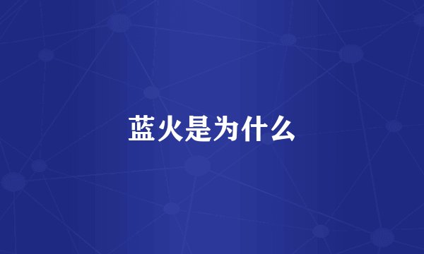 蓝火是为什么