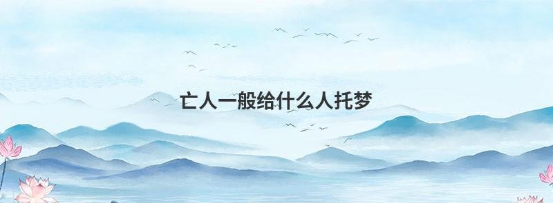 亡人一般给什么人托梦