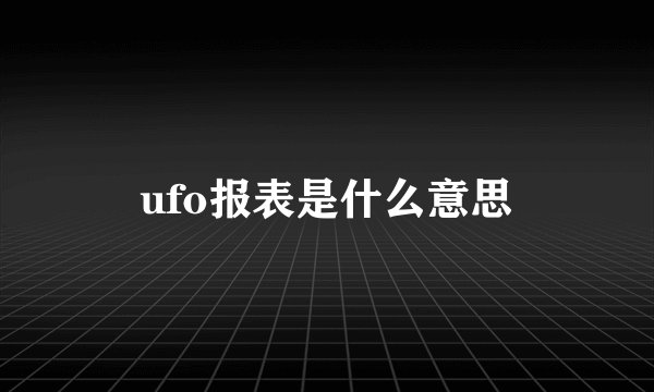 ufo报表是什么意思