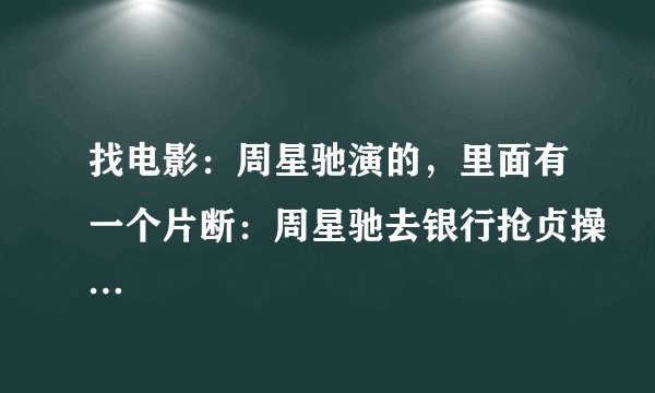 找电影：周星驰演的，里面有一个片断：周星驰去银行抢贞操…