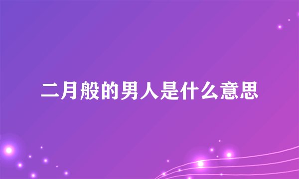 二月般的男人是什么意思