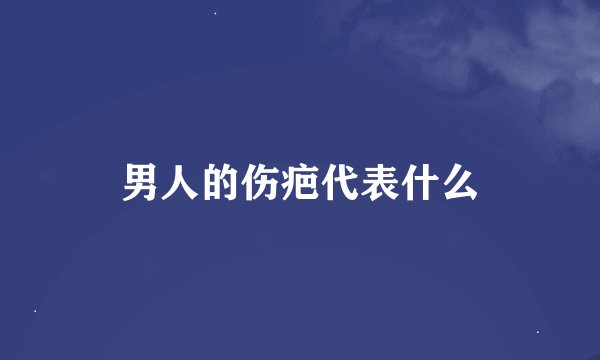 男人的伤疤代表什么