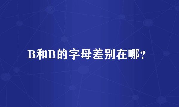 B和B的字母差别在哪？