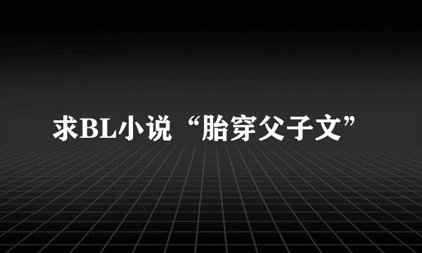 求BL小说“胎穿父子文”