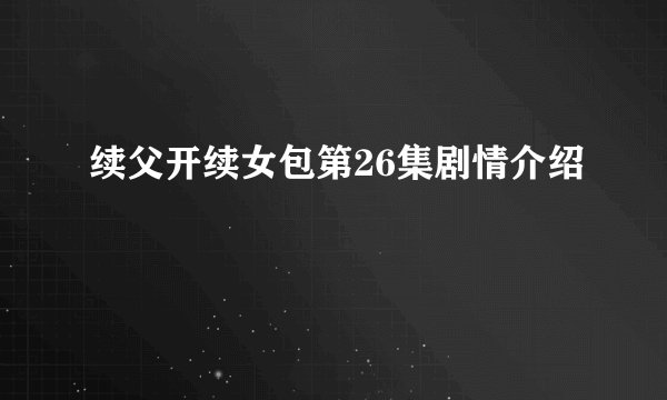 续父开续女包第26集剧情介绍