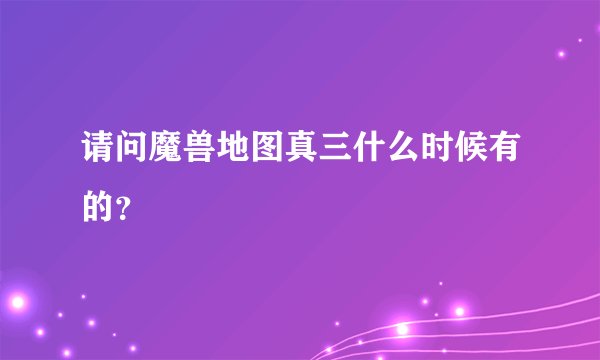 请问魔兽地图真三什么时候有的？