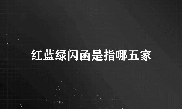 红蓝绿闪函是指哪五家