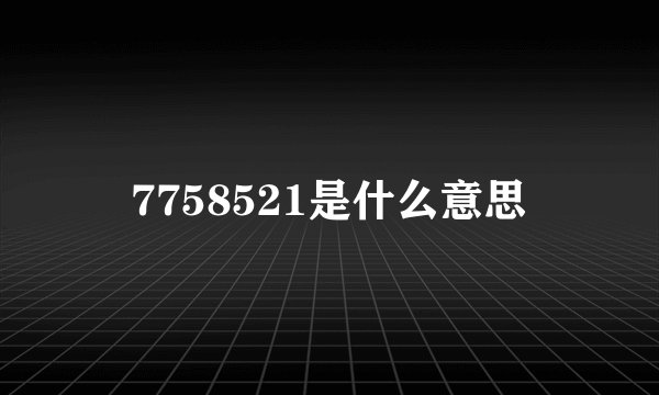 7758521是什么意思