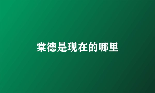 棠德是现在的哪里