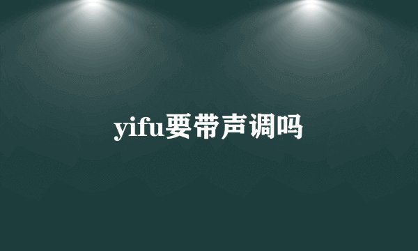 yifu要带声调吗