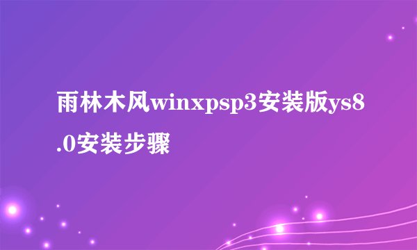 雨林木风winxpsp3安装版ys8.0安装步骤