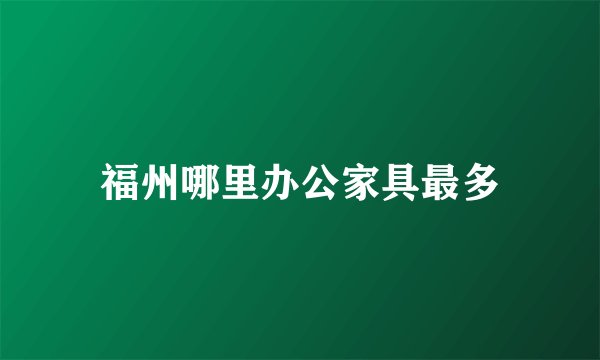 福州哪里办公家具最多