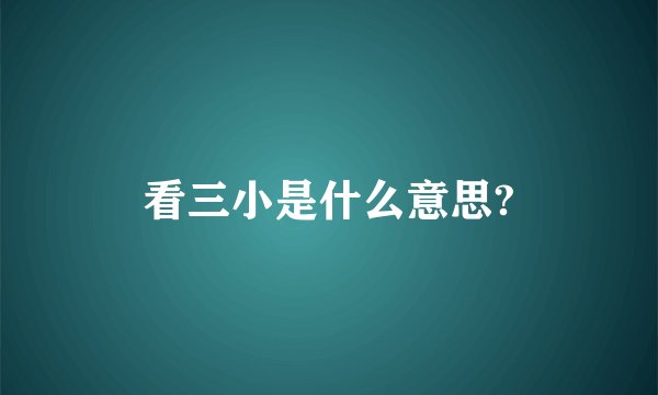 看三小是什么意思?