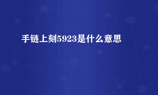 手链上刻5923是什么意思