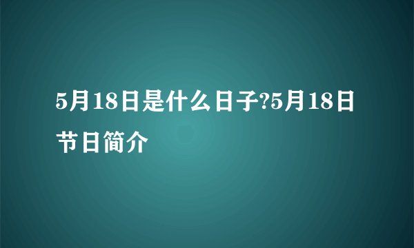 5月18日是什么日子?5月18日节日简介