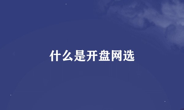 什么是开盘网选