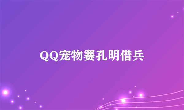 QQ宠物赛孔明借兵