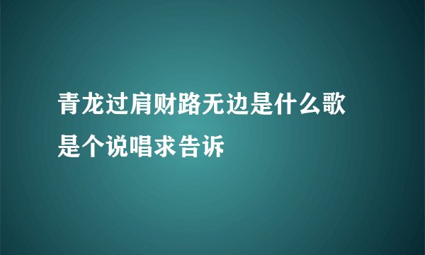 青龙过肩财路无边是什么歌 是个说唱求告诉