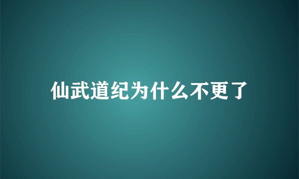 仙武道纪为什么不更了
