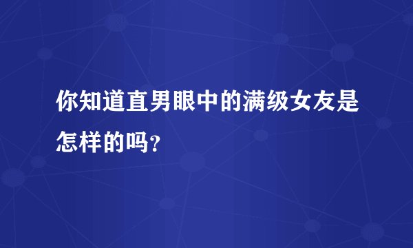 你知道直男眼中的满级女友是怎样的吗？