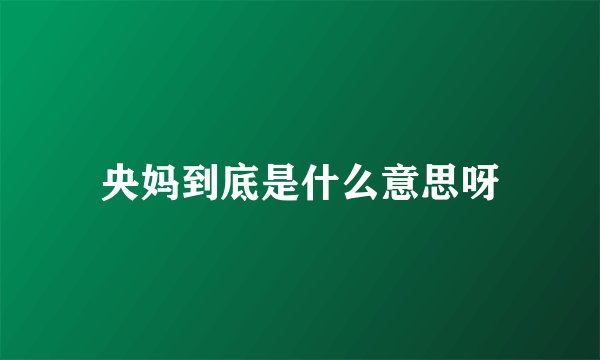 央妈到底是什么意思呀