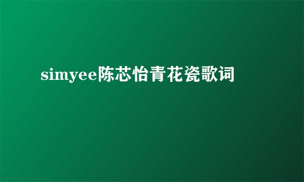 simyee陈芯怡青花瓷歌词